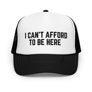 I Can't Afford To Be Here, Foam trucker hat