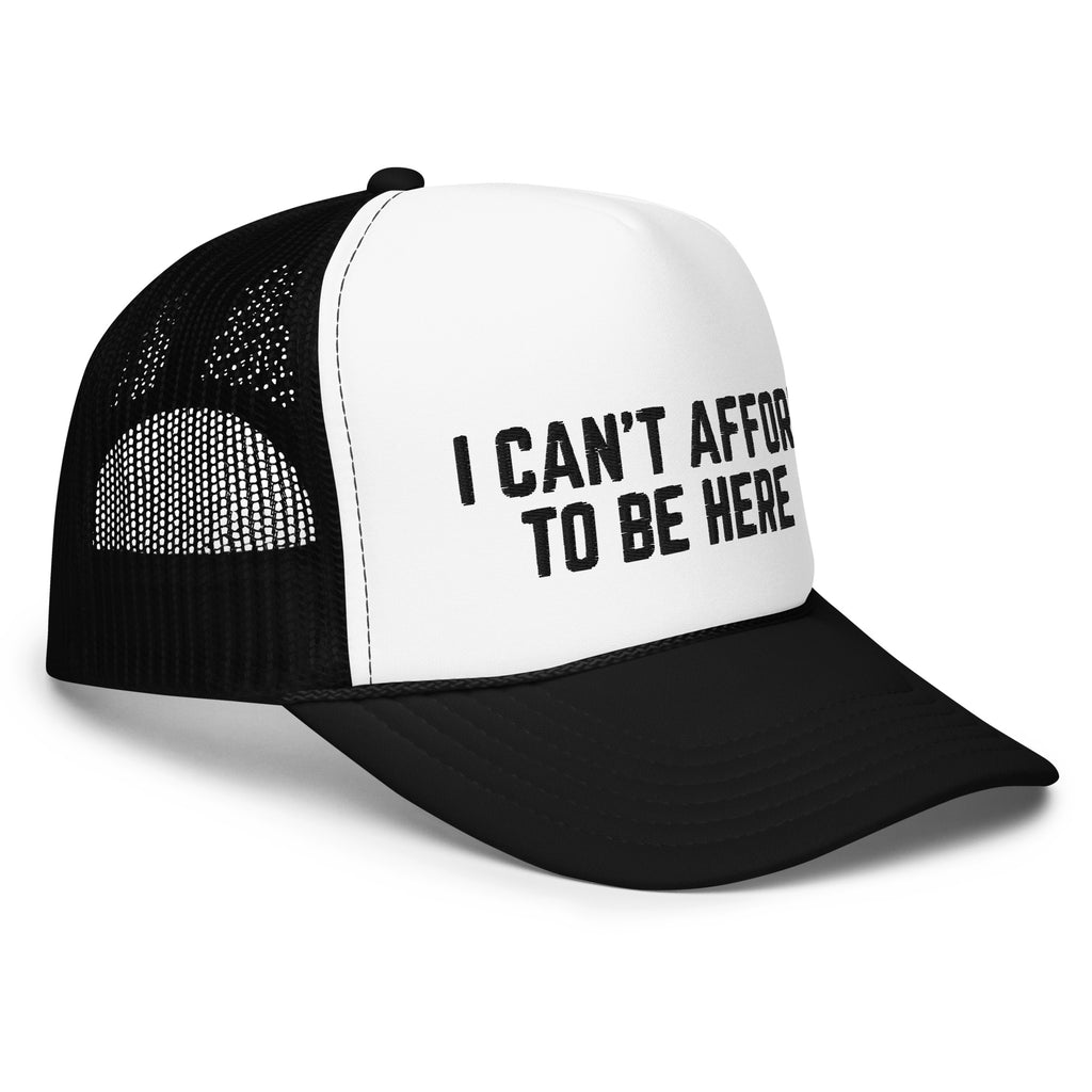 I Can't Afford To Be Here, Foam trucker hat