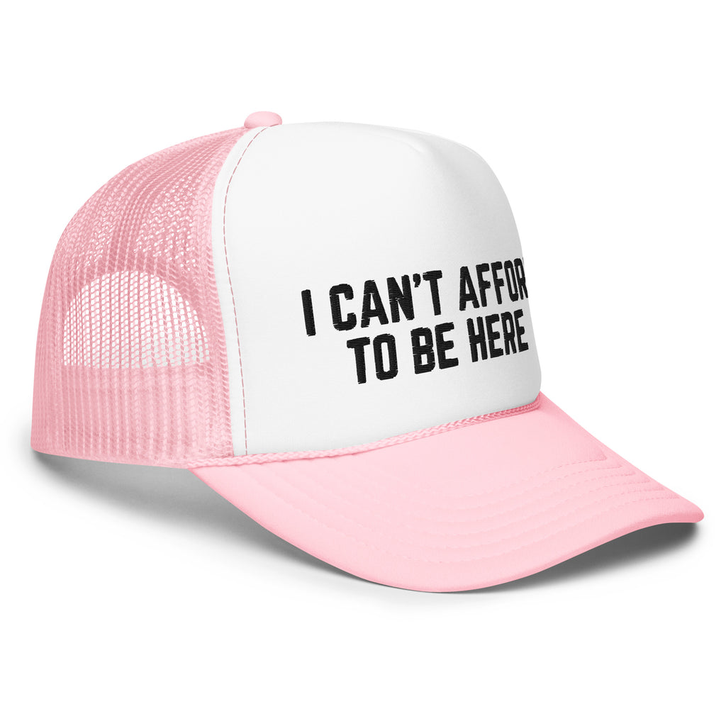 I Can't Afford To Be Here, Foam trucker hat