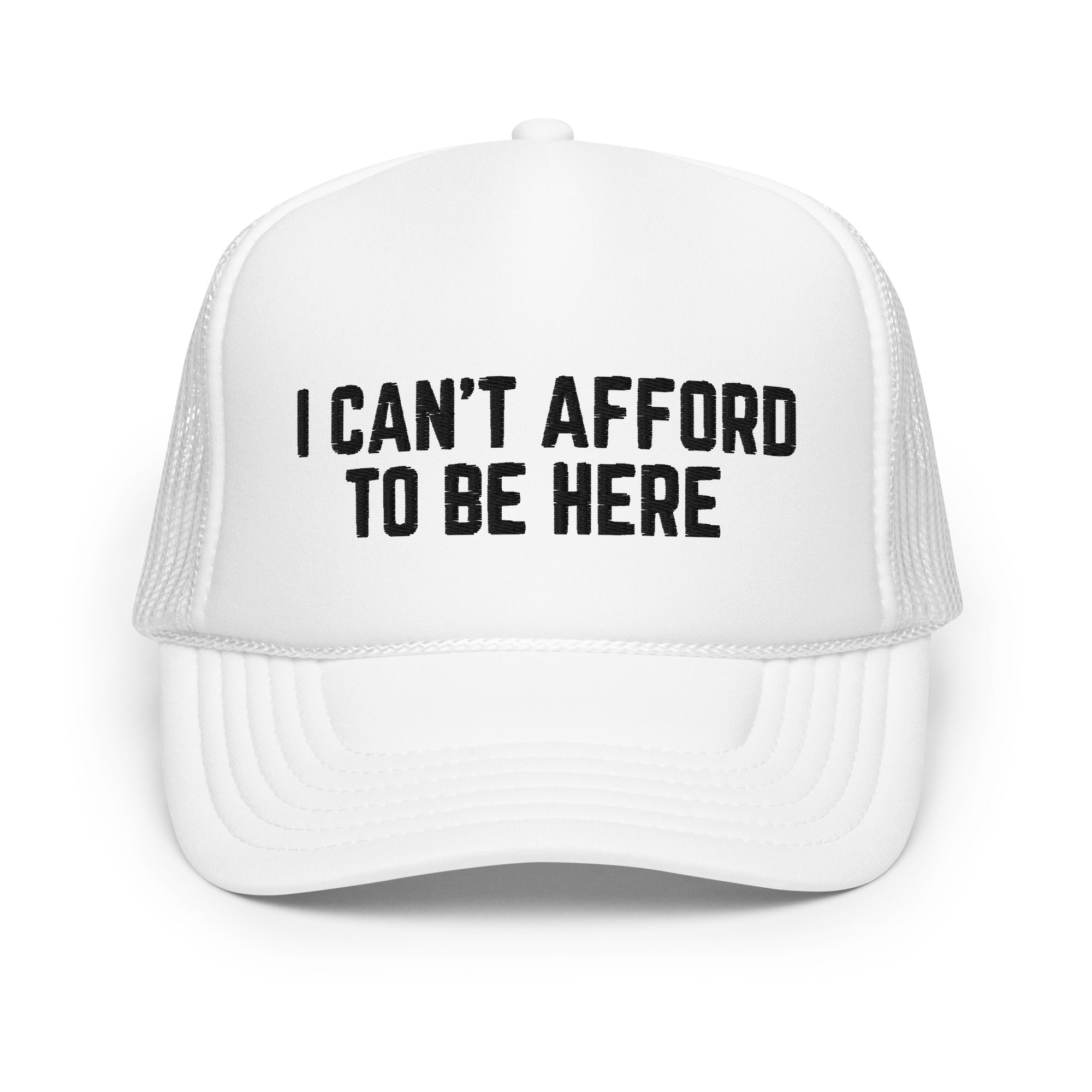 I Can't Afford To Be Here, Foam trucker hat