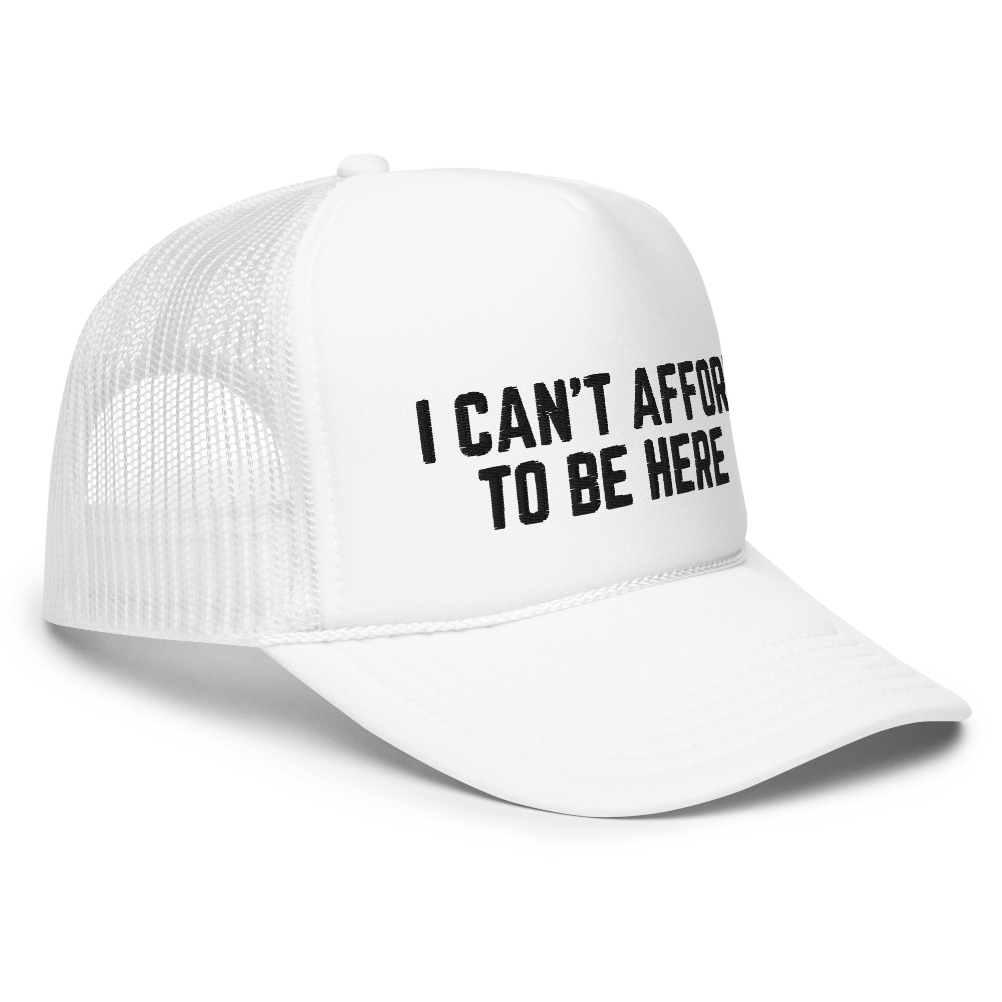 I Can't Afford To Be Here, Foam trucker hat