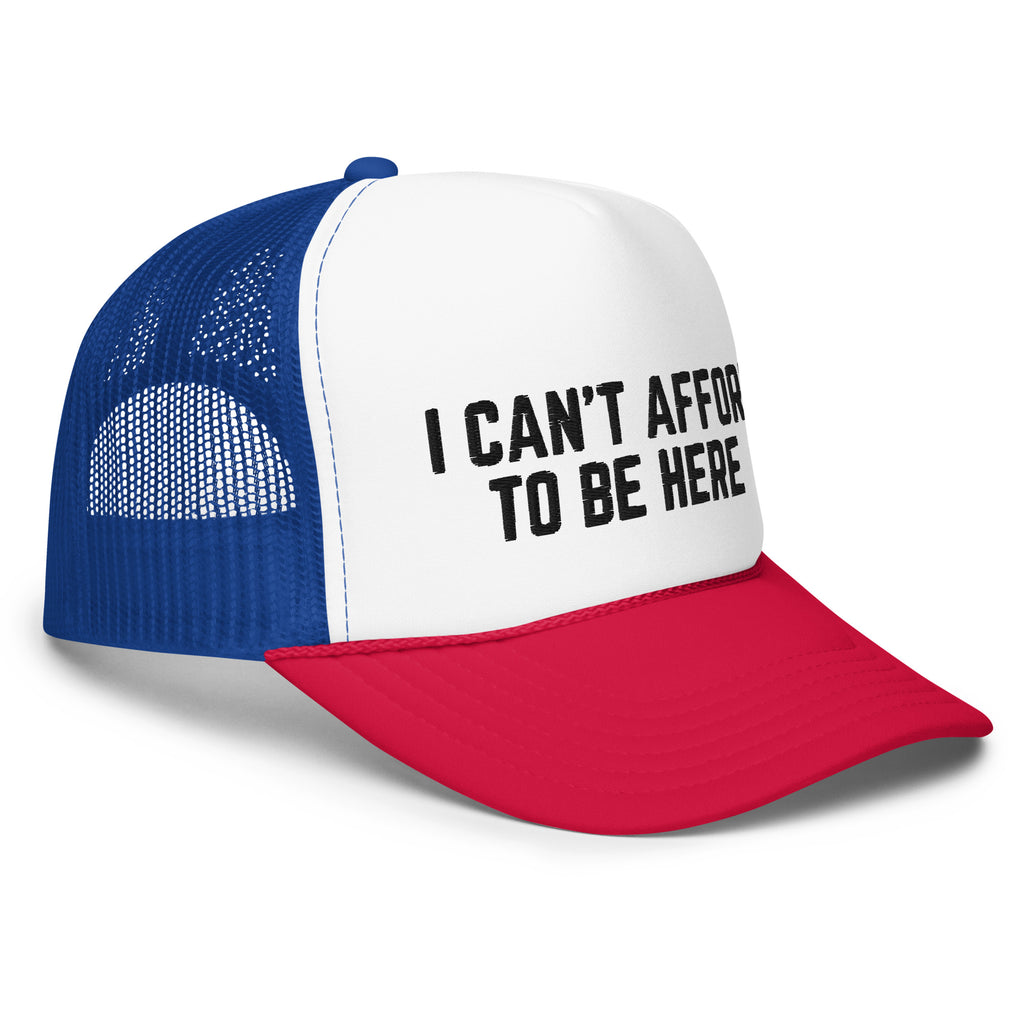 I Can't Afford To Be Here, Foam trucker hat